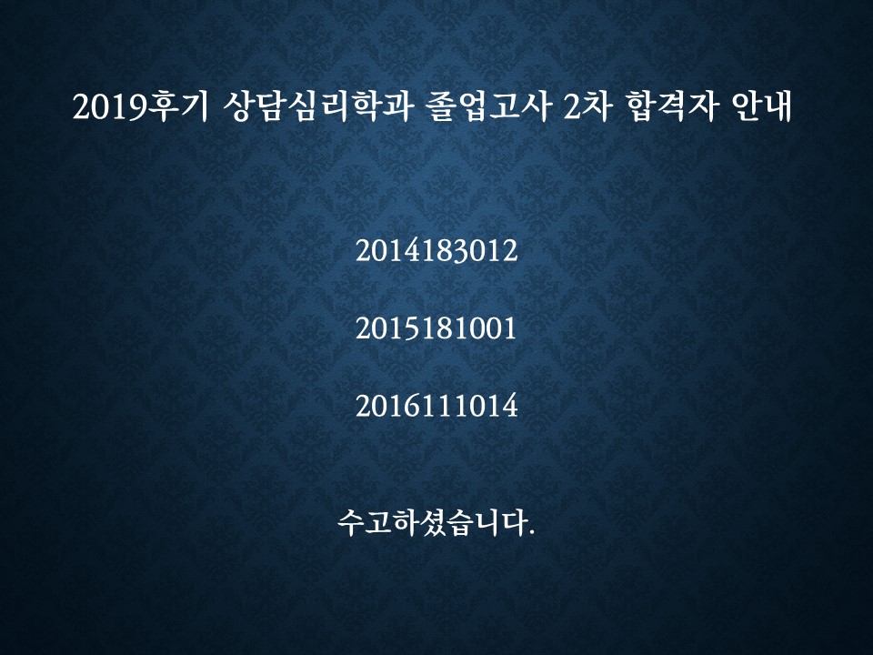 2019후기 상담심리학과 졸업고사 2차 합격자 안내 2014183012 2015181001 2016111014 수고하셨습니다.